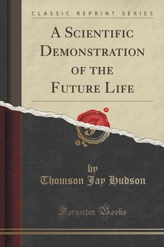 A Scientific Demonstration of the Future Life (Classic Reprint) - Hudson Thomson Jay