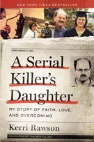 A Serial Killers Daughter: My Story of Faith, Love, and Overcoming Rawson Kerri
