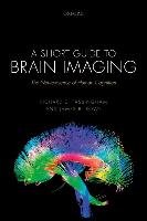 A Short Guide to Brain Imaging: The Neuroscience of Human Cognition - Passingham Richard E., Rowe James B.