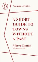 A Short Guide to Towns Without a Past Albert Camus
