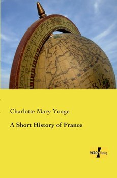 A Short History of France - Yonge Charlotte Mary
