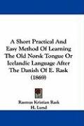 A Short Practical and Easy Method of Learning the Old Norsk Tongue or ...