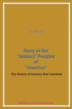 A Short Story of the Anisazi Peoples of America - America- Harrison RaDine Amen-ra