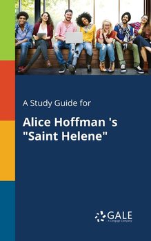 A Study Guide for Alice Hoffman 's "Saint Helene" - Gale Cengage Learning