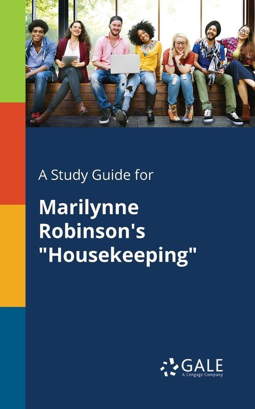 A Study Guide for Marilynne Robinson's "Housekeeping" Gale Cengage