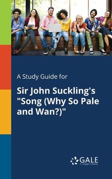 A Study Guide for Sir John Suckling's "Song (Why So Pale and Wan?)" - Gale Cengage Learning