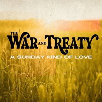 A Sunday Kind Of Love - The War and Treaty