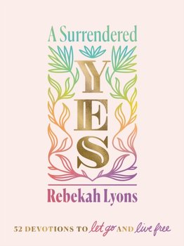 A Surrendered Yes: 52 Devotions to Let Go and Live Free - Lyons Rebekah
