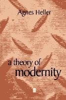 A Theory of Modernity - Heller Agnes