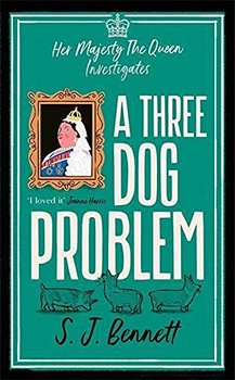 A Three Dog Problem: The Queen investigates a murder at Buckingham Palace - S.J. Bennett