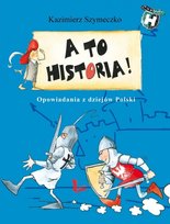 A to historia! Opowiadania z dziejów Polski Szymeczko Kazimierz