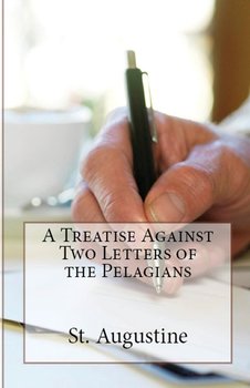 A Treatise Against Two Letters of the Pelagians - Augustine St.