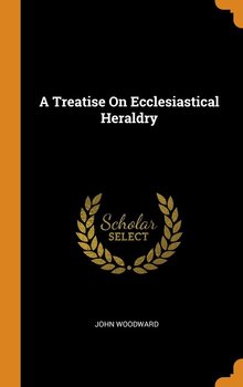 A Treatise On Ecclesiastical Heraldry - Woodward John