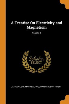 A Treatise On Electricity and Magnetism; Volume 1 - Maxwell James Clerk