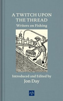 A Twitch Upon the Thread: Writers on Fishing - Opracowanie zbiorowe