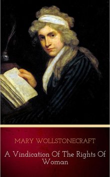 A Vindication of the Rights of Woman - Wollstonecraft Mary