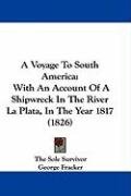 A Voyage to South America: With an Account of a Shipwreck in the River La Plata, in the Year 1817 (1826) - The Sole Survivor Sole Survivor, Fracker George