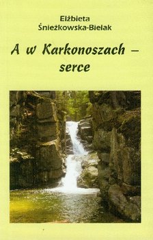 A w Karkonoszach serce - Śnieżkowska-Bielak Elżbieta