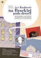 A w Krakowie na Brackiej pada deszcz. Nieznane historie znanych piosenek Zabłocki Michał