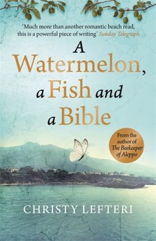 A Watermelon, a Fish and a Bible: A heartwarming tale of love amid war - Lefteri Christy, Quercus