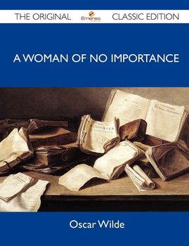 A Woman of No Importance - The Original Classic Edition - Oscar Wilde