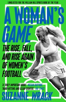 A Woman's Game: The Rise, Fall, and Rise Again of Women's Football - Suzanne Wrack