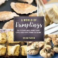 A World of Dumplings - Filled Dumplings, Pockets, and Little Pies from Around the Globe - Yarvin Brian