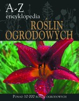 A-Z encyklopedia roślin ogrodowych Opracowanie zbiorowe