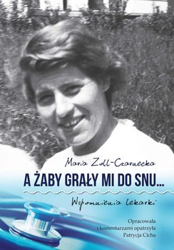 A żaby grały mi do snu… Wspomnienia lekarki - Zoll-Czarnecka Maria