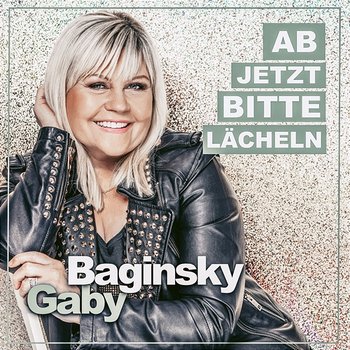 Ab jetzt bitte lächeln - Gaby Baginsky