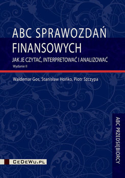 ABC sprawozdań finansowych - jak je czytać, interpretować i analizować - Szczypa Piotr, Gos Waldemar, Hońko Stanisław