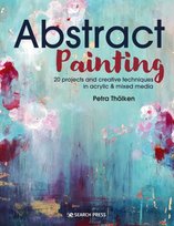 Abstract Painting: 20 Projects & Creative Techniques in Acrylic & Mixed Media Petra Thoelken
