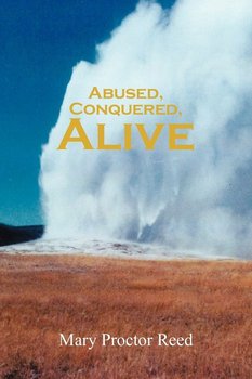 Abused, Conquered, Alive - Mary Proctor Reed
