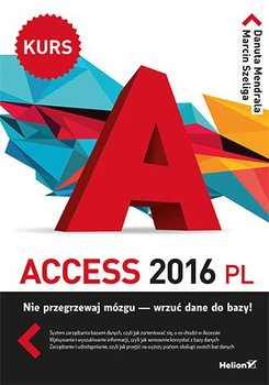 Access 2016 PL. Kurs - Mendrala Danuta, Szeliga Marcin