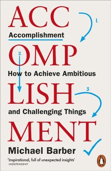 Accomplishment: How to Achieve Ambitious and Challenging Things - Michael Barber