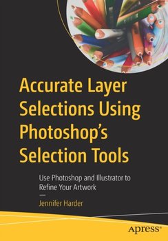 Accurate Layer Selections Using Photoshops Selection Tools: Use Photoshop and Illustrator to Refine  - Jennifer Harder