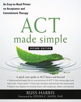 ACT Made Simple: An Easy-To-Read Primer on Acceptance and Commitment Therapy - Harris Russ