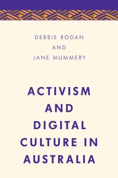 Activism and Digital Culture in Australia - Debbie Rodan, Jane Mummery
