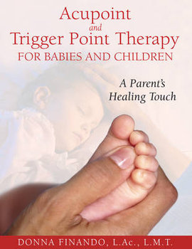Acupoint and Trigger Point Therapy for Babies and Children: A Parent's Healing Touch - Finando Donna