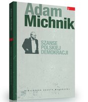 Adam Michnik. Szanse polskiej demokracji Agora