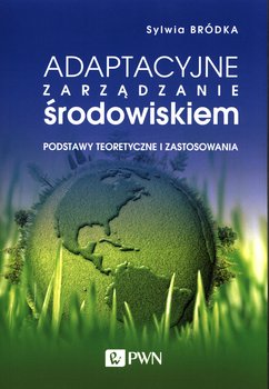Adaptacyjne zarządzanie środowiskiem. Podstawy teoretyczne i zastosowania - Bródka Sylwia