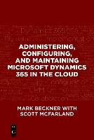Administering, Configuring, and Maintaining Microsoft Dynamics 365 in the Cloud - Beckner Mark, Mcfarland Scott