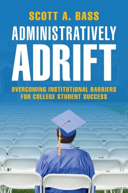 Administratively Adrift. Overcoming Institutional Barriers for College ...
