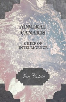Admiral Canaris - Chief of Intelligence - Colvin Ian
