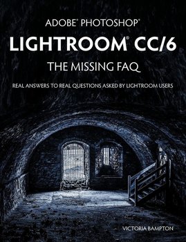 Adobe Photoshop Lightroom CC/6 - The Missing FAQ - Real Answers to Real Questions Asked by Lightroom Users - Bampton Victoria