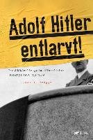 Adolf Hitler entlarvt - Troger Lukas A.
