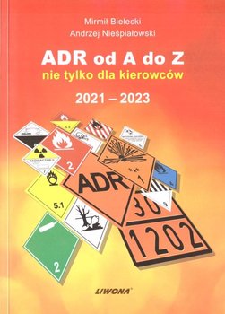 ADR od A do Z nie tylko dla kierowców 2021-2023 - Opracowanie zbiorowe
