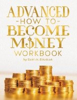 Advanced How To Become Money Workbook - Douglas Gary M.