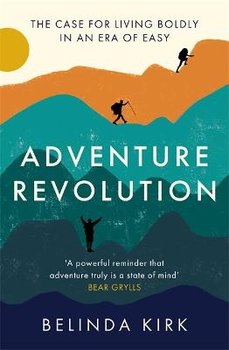 Adventure Revolution: The life-changing power of choosing challenge - Belinda Kirk