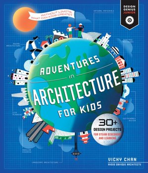 Adventures in Architecture for Kids: 30 Design Projects for STEAM Discovery and Learning - Vicky Chan